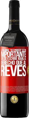 39,95 € Envío gratis | Vino Tinto Edición RED MBE Reserva La palabra RECONOCER es tan importante, que se escribe igual al derecho que al revés Etiqueta Roja. Etiqueta personalizable Reserva 12 Meses Cosecha 2015 Tempranillo