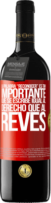 39,95 € Envío gratis | Vino Tinto Edición RED MBE Reserva La palabra RECONOCER es tan importante, que se escribe igual al derecho que al revés Etiqueta Roja. Etiqueta personalizable Reserva 12 Meses Cosecha 2016 Tempranillo