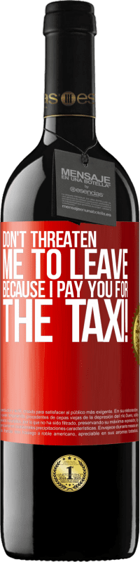 39,95 € 送料無料 | 赤ワイン REDエディション MBE 予約する 私はタクシーの代金を払っているので、私を去ることを脅さないでください！ 赤いタグ. カスタマイズ可能なラベル 予約する 12 月 収穫 2014 Tempranillo