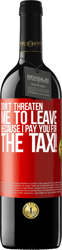 39,95 € Free Shipping | Red Wine RED Edition MBE Reserve Don't threaten me to leave because I pay you for the taxi! Red Label. Customizable label Reserve 12 Months Harvest 2015 Tempranillo