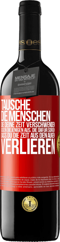 39,95 € Kostenloser Versand | Rotwein RED Ausgabe MBE Reserve Tausche die Menschen, die deine Zeit verschwenden, gegen diejenigen aus, die dafür sorgen, dass du die Zeit aus den Augen verlie Rote Markierung. Anpassbares Etikett Reserve 12 Monate Ernte 2015 Tempranillo