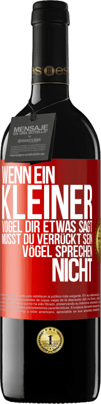 39,95 € Kostenloser Versand | Rotwein RED Ausgabe MBE Reserve Wenn ein kleiner Vogel dir etwas sagt… musst du verrückt sein, Vögel sprechen nicht Rote Markierung. Anpassbares Etikett Reserve 12 Monate Ernte 2015 Tempranillo