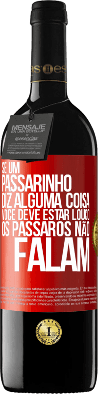 39,95 € Envio grátis | Vinho tinto Edição RED MBE Reserva Se um passarinho diz alguma coisa ... você deve estar louco, os pássaros não falam Etiqueta Vermelha. Etiqueta personalizável Reserva 12 Meses Colheita 2015 Tempranillo