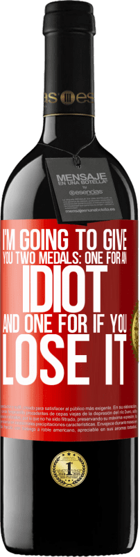39,95 € 送料無料 | 赤ワイン REDエディション MBE 予約する 私はあなたに2つのメダルを与えるつもりです：あなたはそれを失った場合のための1つのバカと1つ 赤いタグ. カスタマイズ可能なラベル 予約する 12 月 収穫 2014 Tempranillo