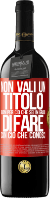 39,95 € Spedizione Gratuita | Vino rosso Edizione RED MBE Riserva Non vali un titolo. Buoni per ciò che sei in grado di fare con ciò che conosci Etichetta Rossa. Etichetta personalizzabile Riserva 12 Mesi Raccogliere 2014 Tempranillo