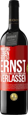 39,95 € Kostenloser Versand | Rotwein RED Ausgabe MBE Reserve Nimm das Leben nicht so ernst, schließlich wirst du es nicht lebend verlassen Rote Markierung. Anpassbares Etikett Reserve 12 Monate Ernte 2016 Tempranillo