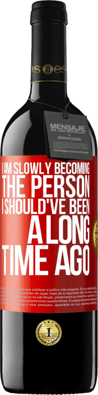 39,95 € Free Shipping | Red Wine RED Edition MBE Reserve I am slowly becoming the person I should've been a long time ago Red Label. Customizable label Reserve 12 Months Harvest 2015 Tempranillo