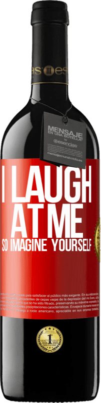 39,95 € Free Shipping | Red Wine RED Edition MBE Reserve I laugh at me, so imagine yourself Red Label. Customizable label Reserve 12 Months Harvest 2014 Tempranillo