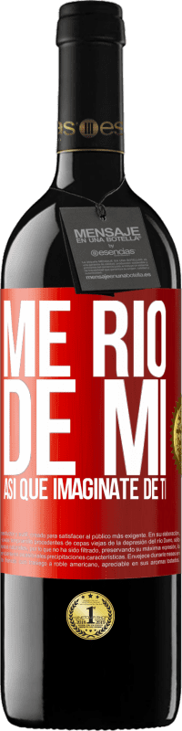39,95 € Envío gratis | Vino Tinto Edición RED MBE Reserva Me río de mí, así que imagínate de ti Etiqueta Roja. Etiqueta personalizable Reserva 12 Meses Cosecha 2014 Tempranillo