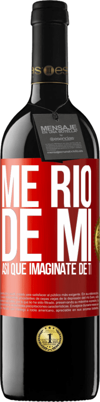 39,95 € Envío gratis | Vino Tinto Edición RED MBE Reserva Me río de mí, así que imagínate de ti Etiqueta Roja. Etiqueta personalizable Reserva 12 Meses Cosecha 2015 Tempranillo