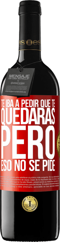 39,95 € Envío gratis | Vino Tinto Edición RED MBE Reserva Te iba a pedir que te quedaras, pero eso no se pide Etiqueta Roja. Etiqueta personalizable Reserva 12 Meses Cosecha 2015 Tempranillo