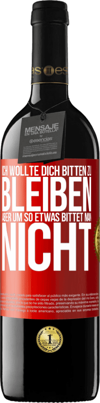 39,95 € Kostenloser Versand | Rotwein RED Ausgabe MBE Reserve Ich wollte dich bitten zu bleiben, aber um so etwas bittet man nicht Rote Markierung. Anpassbares Etikett Reserve 12 Monate Ernte 2015 Tempranillo