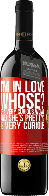 39,95 € Free Shipping | Red Wine RED Edition MBE Reserve I'm in love. Whose? Of a very curious woman. And she's pretty? Is very curious Red Label. Customizable label Reserve 12 Months Harvest 2014 Tempranillo