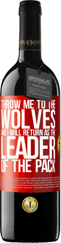 39,95 € Free Shipping | Red Wine RED Edition MBE Reserve throw me to the wolves and I will return as the leader of the pack Red Label. Customizable label Reserve 12 Months Harvest 2014 Tempranillo