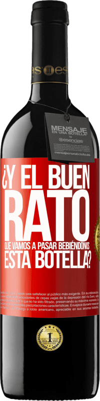39,95 € Envío gratis | Vino Tinto Edición RED MBE Reserva ¿Y el buen rato que vamos a pasar bebiéndonos esta botella? Etiqueta Roja. Etiqueta personalizable Reserva 12 Meses Cosecha 2016 Tempranillo