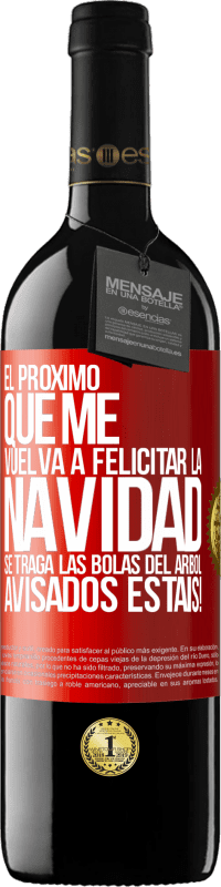 39,95 € Envío gratis | Vino Tinto Edición RED MBE Reserva El próximo que me vuelva a felicitar la navidad se traga las bolas del arbol. Avisados estáis! Etiqueta Roja. Etiqueta personalizable Reserva 12 Meses Cosecha 2015 Tempranillo