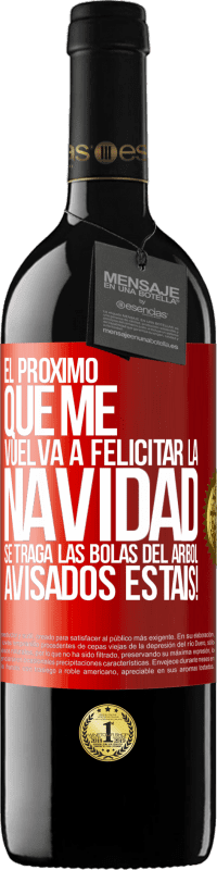 39,95 € Envío gratis | Vino Tinto Edición RED MBE Reserva El próximo que me vuelva a felicitar la navidad se traga las bolas del arbol. Avisados estáis! Etiqueta Roja. Etiqueta personalizable Reserva 12 Meses Cosecha 2016 Tempranillo