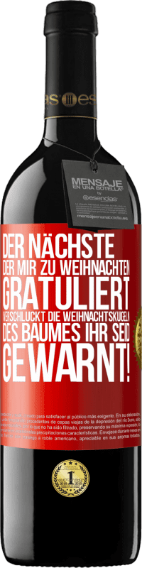 39,95 € Kostenloser Versand | Rotwein RED Ausgabe MBE Reserve Der nächste, der mir zu Weihnachten gratuliert, verschluckt die Weihnachtskugeln des Baumes. Ihr seid gewarnt! Rote Markierung. Anpassbares Etikett Reserve 12 Monate Ernte 2015 Tempranillo