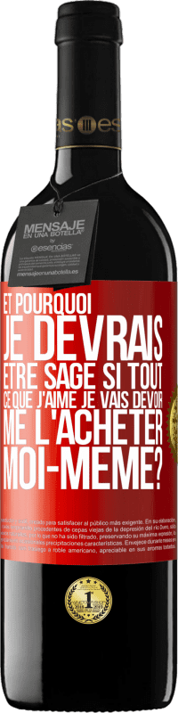 39,95 € Envoi gratuit | Vin rouge Édition RED MBE Réserve Et pourquoi je devrais être sage si tout ce que j'aime je vais devoir me l'acheter moi-même? Étiquette Rouge. Étiquette personnalisable Réserve 12 Mois Récolte 2015 Tempranillo