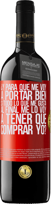 39,95 € Envío gratis | Vino Tinto Edición RED MBE Reserva ¿Y para qué me voy a portar bien si todo lo que me gusta al final me lo voy a tener que comprar yo? Etiqueta Roja. Etiqueta personalizable Reserva 12 Meses Cosecha 2015 Tempranillo