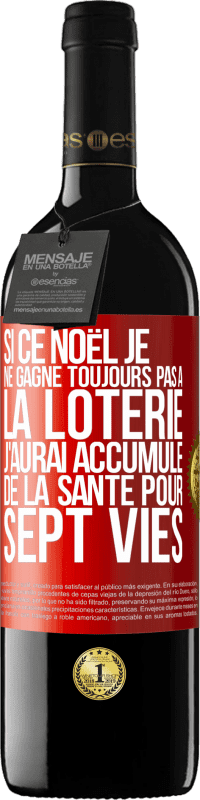 39,95 € Envoi gratuit | Vin rouge Édition RED MBE Réserve Si ce Noël je ne gagne toujours pas à la loterie j'aurai accumulé de la santé pour sept vies Étiquette Rouge. Étiquette personnalisable Réserve 12 Mois Récolte 2015 Tempranillo