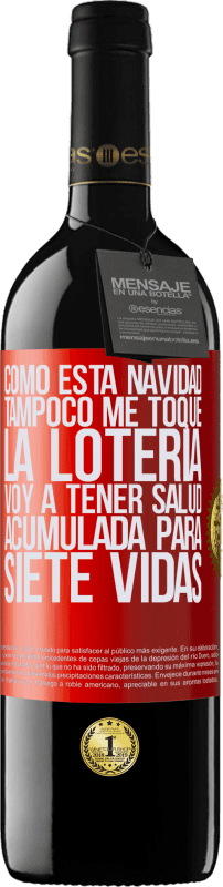 39,95 € Envío gratis | Vino Tinto Edición RED MBE Reserva Como esta navidad tampoco me toque la lotería, voy a tener salud acumulada para siete vidas Etiqueta Roja. Etiqueta personalizable Reserva 12 Meses Cosecha 2016 Tempranillo