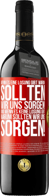 39,95 € Kostenloser Versand | Rotwein RED Ausgabe MBE Reserve Wenn es eine Lösung gibt, warum sollten wir uns sorgen! Und wenn es keine Lösung gibt, warum sollten wir uns sorgen! Rote Markierung. Anpassbares Etikett Reserve 12 Monate Ernte 2015 Tempranillo