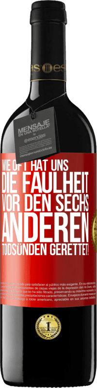 39,95 € Kostenloser Versand | Rotwein RED Ausgabe MBE Reserve Wie oft hat uns die Faulheit vor den sechs anderen Todsünden gerettet! Rote Markierung. Anpassbares Etikett Reserve 12 Monate Ernte 2016 Tempranillo