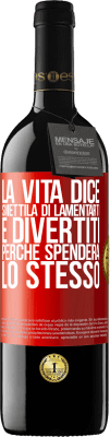 39,95 € Spedizione Gratuita | Vino rosso Edizione RED MBE Riserva La vita dice smettila di lamentarti e divertiti, perché spenderà lo stesso Etichetta Rossa. Etichetta personalizzabile Riserva 12 Mesi Raccogliere 2014 Tempranillo