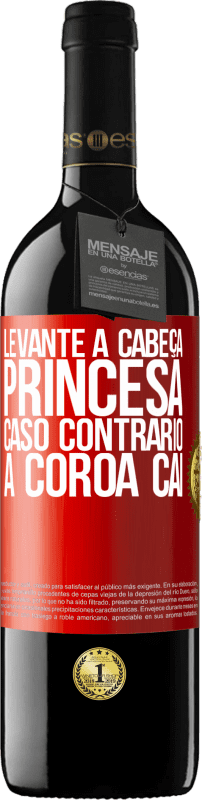 39,95 € Envio grátis | Vinho tinto Edição RED MBE Reserva Levante a cabeça, princesa. Caso contrário, a coroa cai Etiqueta Vermelha. Etiqueta personalizável Reserva 12 Meses Colheita 2015 Tempranillo