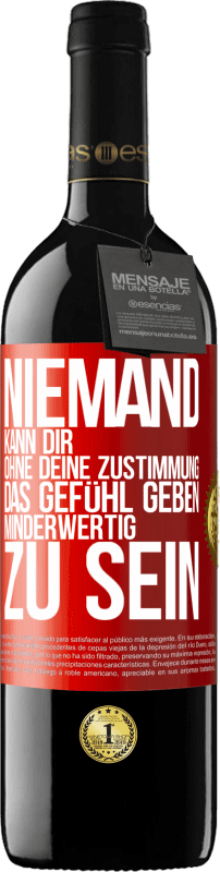 39,95 € Kostenloser Versand | Rotwein RED Ausgabe MBE Reserve Niemand kann dir, ohne deine Zustimmung, das Gefühl geben, minderwertig zu sein Rote Markierung. Anpassbares Etikett Reserve 12 Monate Ernte 2015 Tempranillo