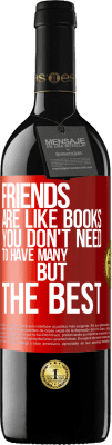 39,95 € Free Shipping | Red Wine RED Edition MBE Reserve Friends are like books. You don't need to have many, but the best Red Label. Customizable label Reserve 12 Months Harvest 2015 Tempranillo