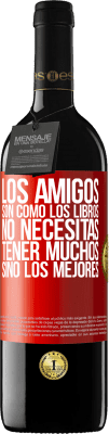 39,95 € Envío gratis | Vino Tinto Edición RED MBE Reserva Los amigos son como los libros. No necesitas tener muchos, sino los mejores Etiqueta Roja. Etiqueta personalizable Reserva 12 Meses Cosecha 2015 Tempranillo