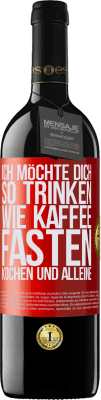 39,95 € Kostenloser Versand | Rotwein RED Ausgabe MBE Reserve Ich möchte dich so trinken, wie Kaffee. Fasten, kochen und alleine Rote Markierung. Anpassbares Etikett Reserve 12 Monate Ernte 2015 Tempranillo