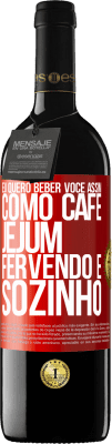 39,95 € Envio grátis | Vinho tinto Edição RED MBE Reserva Eu quero beber você assim, como café. Jejum, fervendo e sozinho Etiqueta Vermelha. Etiqueta personalizável Reserva 12 Meses Colheita 2015 Tempranillo