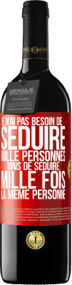 39,95 € Envoi gratuit | Vin rouge Édition RED MBE Réserve Je n'ai pas besoin de séduire mille personnes mais de séduire mille fois la même personne Étiquette Rouge. Étiquette personnalisable Réserve 12 Mois Récolte 2014 Tempranillo