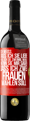 39,95 € Kostenloser Versand | Rotwein RED Ausgabe MBE Reserve Ich weiß, dass ich sie liebe, weil ich sie zweimal wähle, wenn sie mir sagen, dass ich zwei Frauen wählen soll Rote Markierung. Anpassbares Etikett Reserve 12 Monate Ernte 2015 Tempranillo