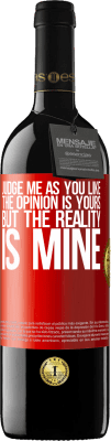 39,95 € Free Shipping | Red Wine RED Edition MBE Reserve Judge me as you like. The opinion is yours, but the reality is mine Red Label. Customizable label Reserve 12 Months Harvest 2015 Tempranillo