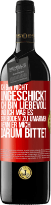 39,95 € Kostenloser Versand | Rotwein RED Ausgabe MBE Reserve Ich bin nicht ungeschickt, ich bin liebevoll, und ich mag es, den Boden zu umarmen, wenn er mich darum bittet Rote Markierung. Anpassbares Etikett Reserve 12 Monate Ernte 2015 Tempranillo