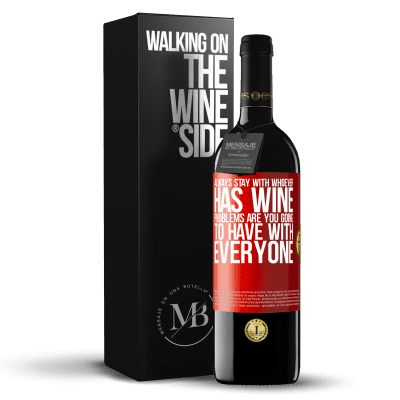 «Always stay with whoever has wine. Problems are you going to have with everyone» RED Edition MBE Reserve