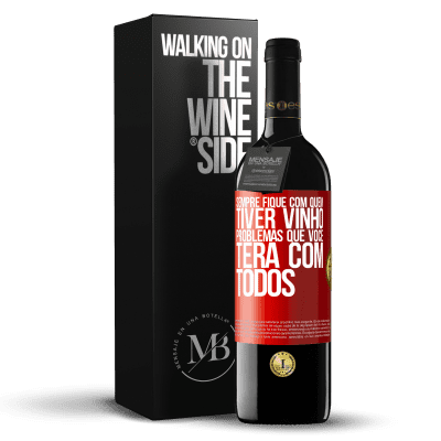 «Sempre fique com quem tiver vinho. Problemas que você terá com todos» Edição RED MBE Reserva