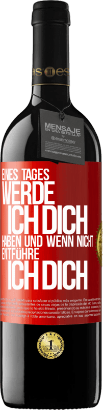 39,95 € Kostenloser Versand | Rotwein RED Ausgabe MBE Reserve Eines Tages werde ich dich haben und wenn nicht.. entführe ich dich Rote Markierung. Anpassbares Etikett Reserve 12 Monate Ernte 2015 Tempranillo