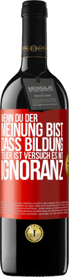 39,95 € Kostenloser Versand | Rotwein RED Ausgabe MBE Reserve Wenn du der Meinung bist, dass Bildung teuer ist, versuch es mit Ignoranz Rote Markierung. Anpassbares Etikett Reserve 12 Monate Ernte 2014 Tempranillo