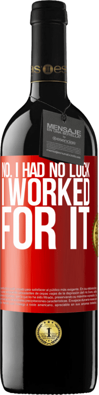 39,95 € Free Shipping | Red Wine RED Edition MBE Reserve No. I had no luck, I worked for it Red Label. Customizable label Reserve 12 Months Harvest 2015 Tempranillo