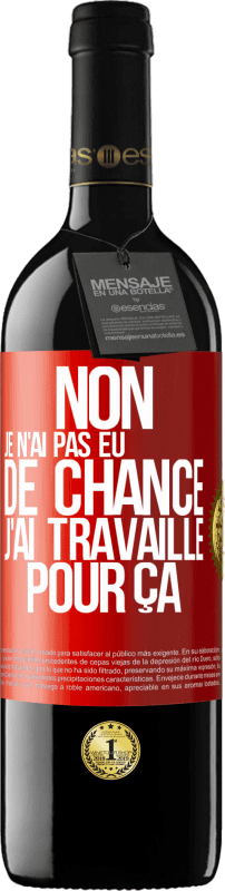 39,95 € Envoi gratuit | Vin rouge Édition RED MBE Réserve Non, je n'ai pas eu de chance, j'ai travaillé pour ça Étiquette Rouge. Étiquette personnalisable Réserve 12 Mois Récolte 2015 Tempranillo