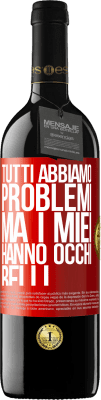 39,95 € Spedizione Gratuita | Vino rosso Edizione RED MBE Riserva Tutti abbiamo problemi, ma i miei hanno occhi belli Etichetta Rossa. Etichetta personalizzabile Riserva 12 Mesi Raccogliere 2015 Tempranillo