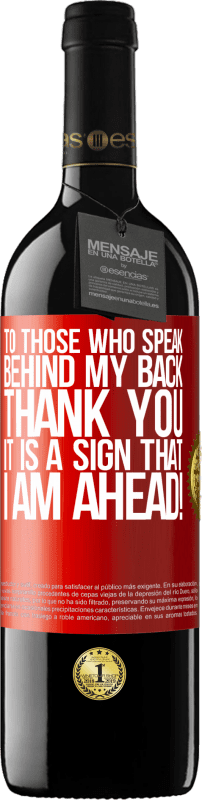 39,95 € Free Shipping | Red Wine RED Edition MBE Reserve To those who speak behind my back, THANK YOU. It is a sign that I am ahead! Red Label. Customizable label Reserve 12 Months Harvest 2015 Tempranillo