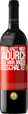 39,95 € Kostenloser Versand | Rotwein RED Ausgabe MBE Reserve Man glänzt nicht dadurch, dass man andere ausschaltet Rote Markierung. Anpassbares Etikett Reserve 12 Monate Ernte 2015 Tempranillo