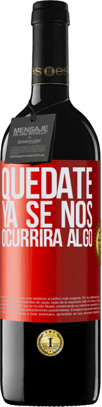 39,95 € Envío gratis | Vino Tinto Edición RED MBE Reserva Quédate, ya se nos ocurrirá algo Etiqueta Roja. Etiqueta personalizable Reserva 12 Meses Cosecha 2015 Tempranillo