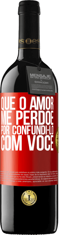 39,95 € Envio grátis | Vinho tinto Edição RED MBE Reserva Que o amor me perdoe por confundi-lo com você Etiqueta Vermelha. Etiqueta personalizável Reserva 12 Meses Colheita 2015 Tempranillo